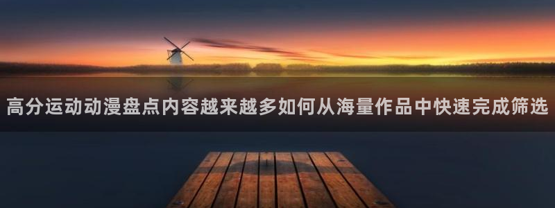 哔咪动漫:高分运动动漫盘点内容越来越多如何从海量作品中快速完成筛选